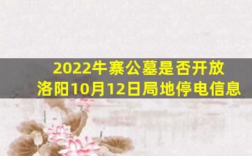 2022牛寨公墓是否开放 洛阳10月12日局地停电信息